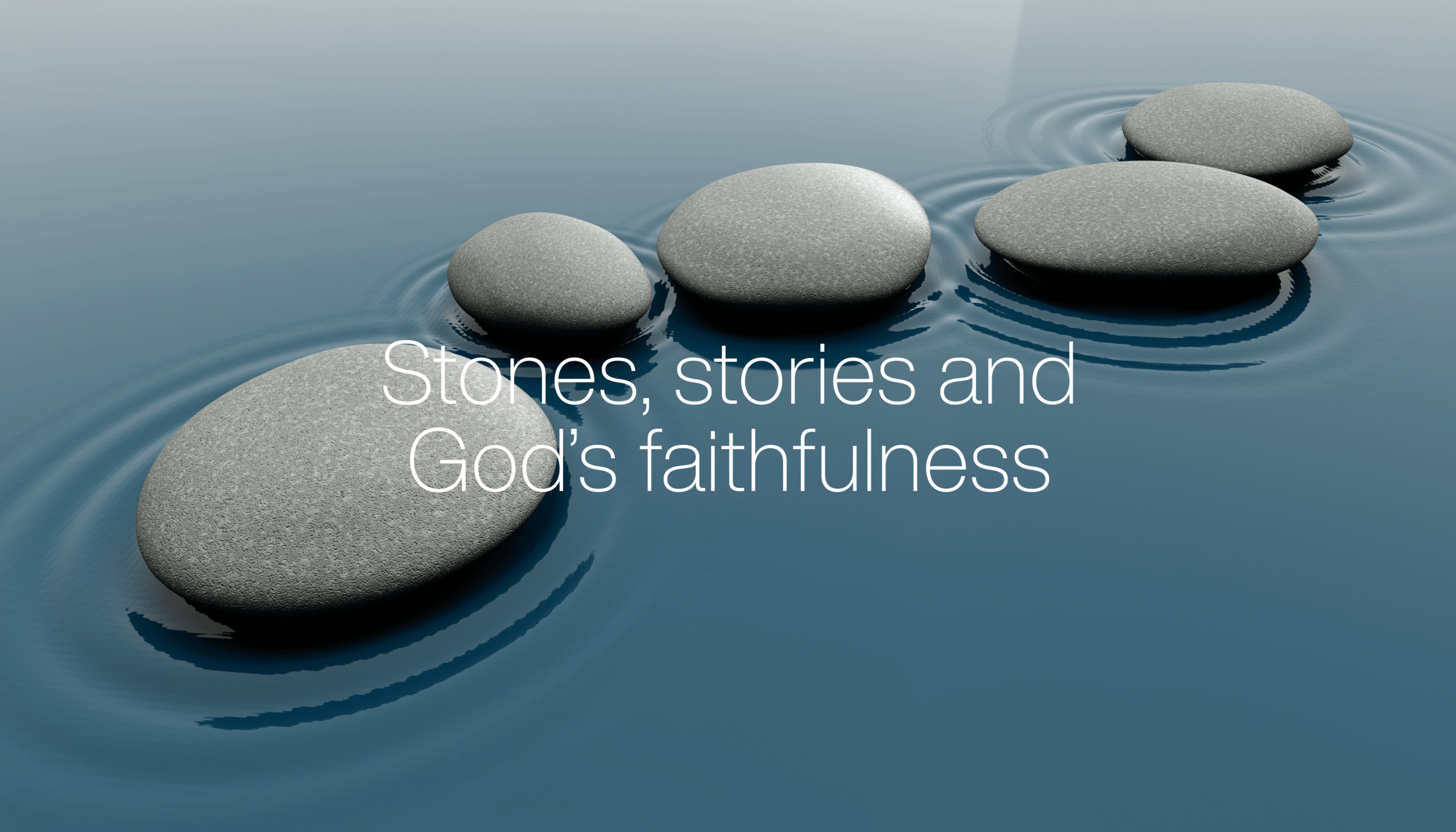 Stones, stories and God’s faithfulness